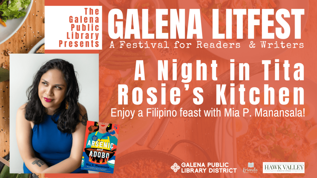 Galena LitFest: A Festival for Readers and Writers, A Night in Tita Rosie's Kitchen. Enjoy a Filipino feast with Mia P. Manansala, the author of Arsenic and Adobo